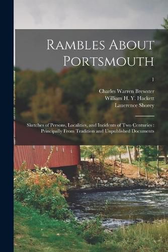 Rambles About Portsmouth: Sketches of Persons, Localities, and Incidents of Two Centuries: Principally From Tradition and Unpublished Documents; 1