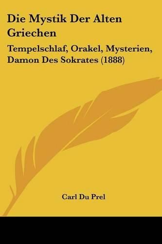 Cover image for Die Mystik Der Alten Griechen: Tempelschlaf, Orakel, Mysterien, Damon Des Sokrates (1888)