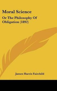 Cover image for Moral Science: Or the Philosophy of Obligation (1892)