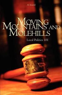 Cover image for Moving Mountains and Molehills: Local Politics 101