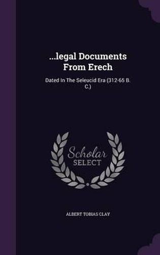 Cover image for ...Legal Documents from Erech: Dated in the Seleucid Era (312-65 B. C.)