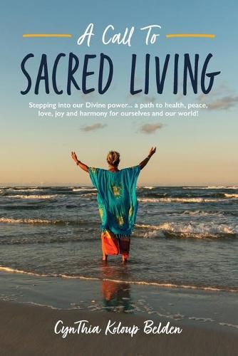 A Call To Sacred Living: Stepping into our Divine power... a path to health, peace, love, joy and harmony for ourselves and our world!