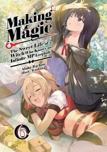 Cover image for Making Magic: The Sweet Life of a Witch Who Knows an Infinite MP Loophole: Volume 6 (Light Novel)