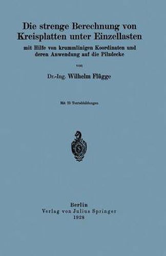 Cover image for Die Strenge Berechnung Von Kreisplatten Unter Einzellasten: Mit Hilfe Von Krummlinigen Koordinaten Und Deren Anwendung Auf Die Pilzdecke