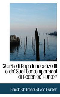 Cover image for Storia Di Papa Innocenzo III E de' Suoi Contemporanei Di Federico Hurter