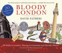 Cover image for Bloody London: 20 Walks in London, Taking in its Gruesome and Horrific History