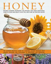 Cover image for Honey: Nature's Wonder Ingredient: 100 Amazing Uses from Traditional Cures to Food and Beauty, with Tips, Hints and 40 Tempting Recipes