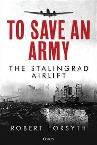 Cover image for To Save An Army: The Stalingrad Airlift