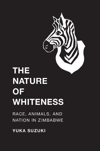 Cover image for The Nature of Whiteness: Race, Animals, and Nation in Zimbabwe