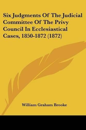 Cover image for Six Judgments Of The Judicial Committee Of The Privy Council In Ecclesiastical Cases, 1850-1872 (1872)