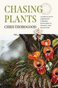 Cover image for Chasing Plants: Journeys with a Botanist Through Rainforests, Swamps, and Mountains