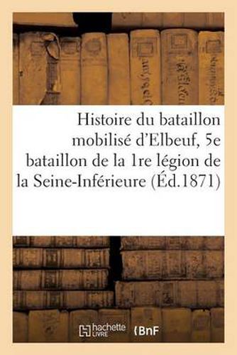 Histoire Du Bataillon Mobilise d'Elbeuf, 5e Bataillon de la 1re Legion de la Seine-Inferieure