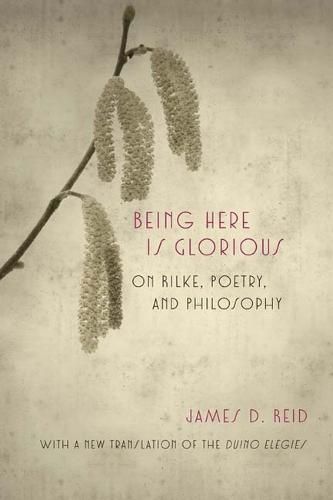 Cover image for Being Here Is Glorious: On Rilke, Poetry, and Philosophy