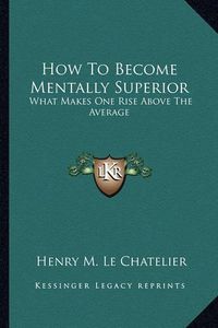 Cover image for How to Become Mentally Superior: What Makes One Rise Above the Average