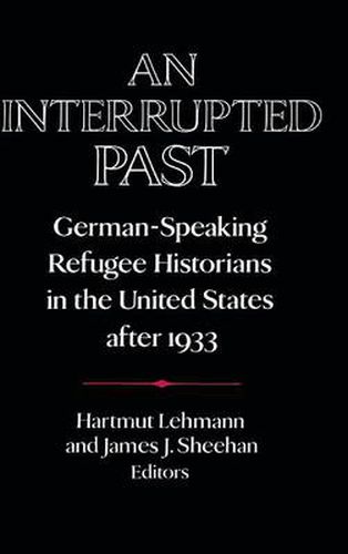 Cover image for An Interrupted Past: German-Speaking Refugee Historians in the United States after 1933