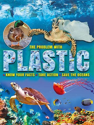 The Problem with Plastic: Know Your Facts * Take Action * Save The Oceans