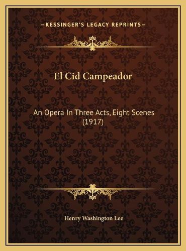 Cover image for El Cid Campeador: An Opera in Three Acts, Eight Scenes (1917)