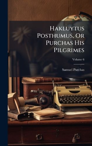 Cover image for Hakluytus Posthumus, Or Purchas His Pilgrimes