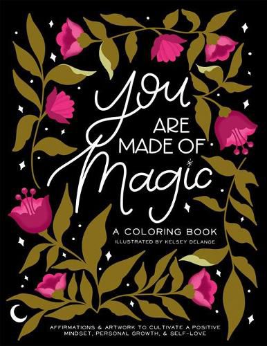 Cover image for You Are Made of Magic: A Coloring Book With Affirmations and Artwork To Cultivate a Positive Mindset, Personal Growth, and Self-Love