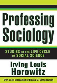 Cover image for Professing Sociology: Studies in the Life Cycle of Social Science