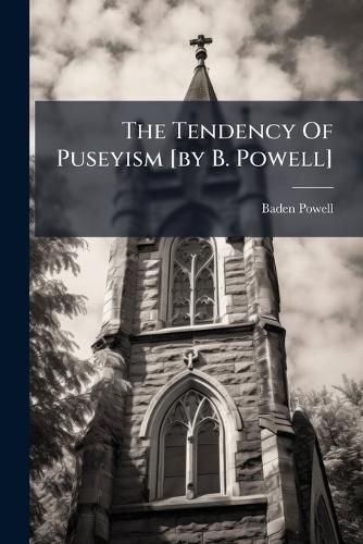 Cover image for The Tendency Of Puseyism [by B. Powell]