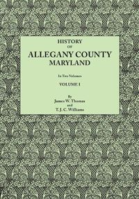 Cover image for History of Allegany County, Maryland. To this is added a biographical and genealogical record of representative families, prepared from data obtained from original sources of information. In Two Volumes. Volume I
