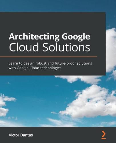 Cover image for Architecting Google Cloud Solutions: Learn to design robust and future-proof solutions with Google Cloud technologies