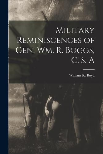 Military Reminiscences of Gen. Wm. R. Boggs, C. S. A