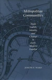 Cover image for Metropolitan Communities: Trade Guilds, Identity, and Change in Early Modern London