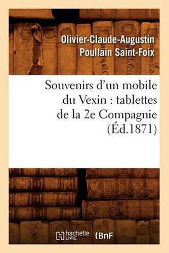 Souvenirs d'Un Mobile Du Vexin: Tablettes de la 2e Compagnie (Ed.1871)