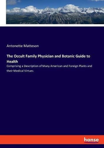 Cover image for The Occult Family Physician and Botanic Guide to Health: Comprising a Description of Many American and Foreign Plants and their Medical Virtues