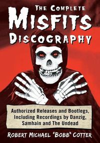 Cover image for The Complete Misfits Discography: Authorized Releases and Bootlegs, Including Recordings by Danzig, Samhain and The Undead