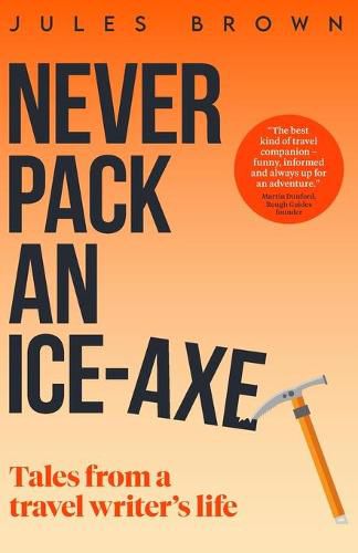 Cover image for Never Pack an Ice-Axe: Tales From a Travel Writer's Life