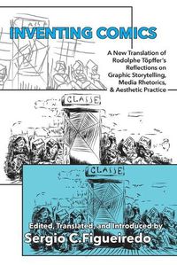 Cover image for Inventing Comics: A New Translation of Rodolphe Toepffer's Reflections on Graphic Storytelling, Media Rhetorics, and Aesthetic Practice