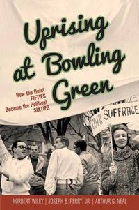 Cover image for Uprising at Bowling Green: How the Quiet Fifties Became the Political Sixties