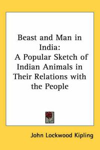 Cover image for Beast and Man in India: A Popular Sketch of Indian Animals in Their Relations with the People