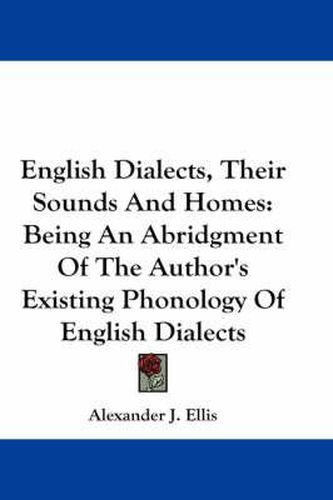 Cover image for English Dialects, Their Sounds and Homes: Being an Abridgment of the Author's Existing Phonology of English Dialects