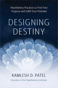 Cover image for Designing Destiny: Heartfulness Practices to Find Your Purpose and Fulfill Your Potential