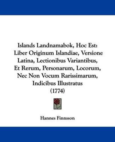 Cover image for Islands Landnamabok, Hoc Est: Liber Originum Islandiae, Versione Latina, Lectionibus Variantibus, Et Rerum, Personarum, Locorum, Nec Non Vocum Rarissimarum, Indicibus Illustratus (1774)