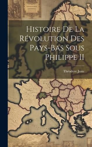 Cover image for Histoire De La Revolution Des Pays-Bas Sous Philippe II
