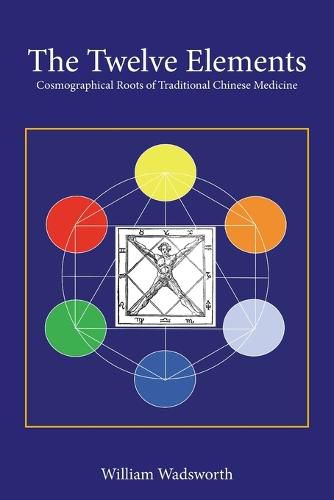 Cover image for The Twelve Elements: Cosmographical Roots of Traditional Chinese Medicine