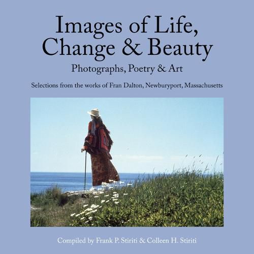 Cover image for Images of Life, Change & Beauty: Photographs, Poetry & Art - Selections from the Works of Fran Dalton, Newburyport, Massachusetts