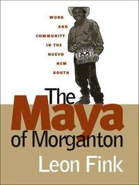 Cover image for The Maya of Morganton: Work and Community in the Nuevo New South