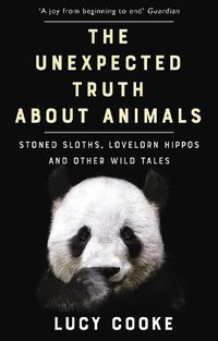Cover image for The Unexpected Truth About Animals: Stoned Sloths, Lovelorn Hippos and Other Wild Tales