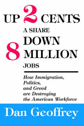 Cover image for Up 2 Cents a Share Down 8 Million Jobs: How Immigration, Politics, and Greed are Destroying the American Workforce