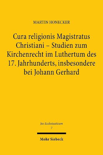 Cover image for Cura religionis Magistratus Christiani - Studien zum Kirchenrecht im Luthertum des 17. Jahrhunderts, insbesondere bei Johann Gerhard