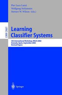 Cover image for Learning Classifier Systems: 5th International Workshop, IWLCS 2002, Granada, Spain, September 7-8, 2002, Revised Papers
