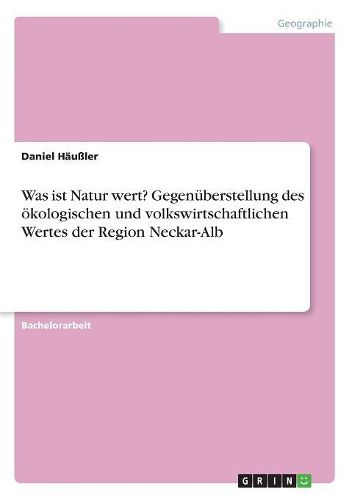 Cover image for Was ist Natur wert? Gegenueberstellung des oekologischen und volkswirtschaftlichen Wertes der Region Neckar-Alb