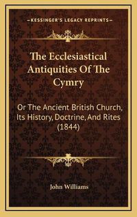 Cover image for The Ecclesiastical Antiquities of the Cymry: Or the Ancient British Church, Its History, Doctrine, and Rites (1844)