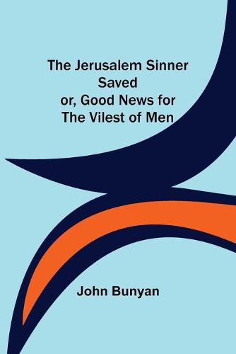 Cover image for The Jerusalem Sinner Saved; or, Good News for the Vilest of Men